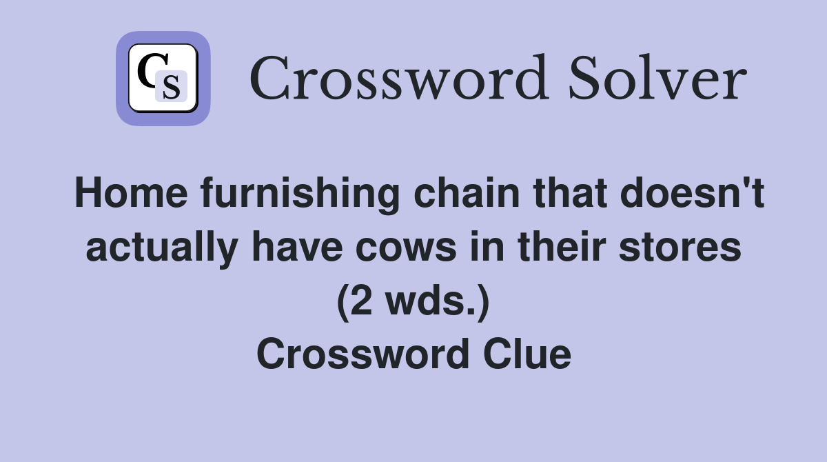 Home furnishing chain that doesn't actually have cows in their stores